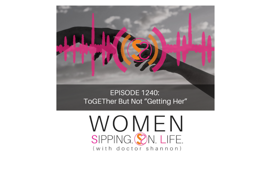 EPISODE 1240: ToGETher But Not “Getting Her”