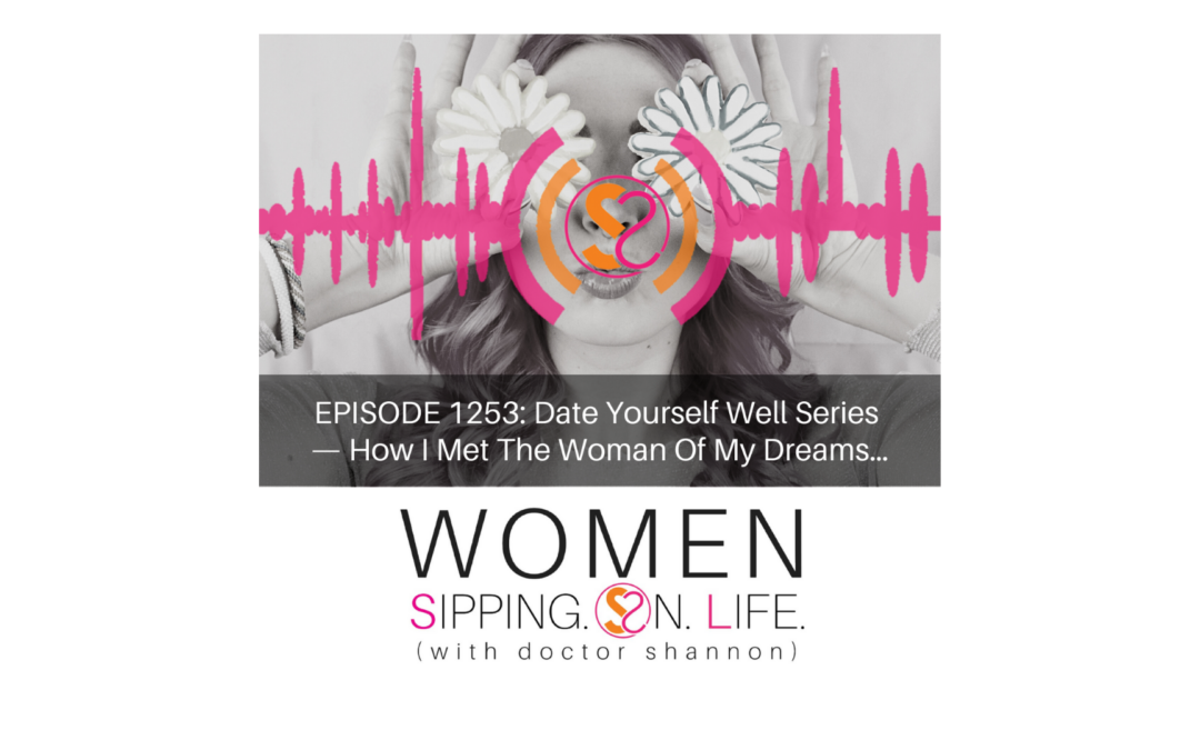 EPISODE 1253: Date Yourself Well Series — How I Met The Woman Of My Dreams…