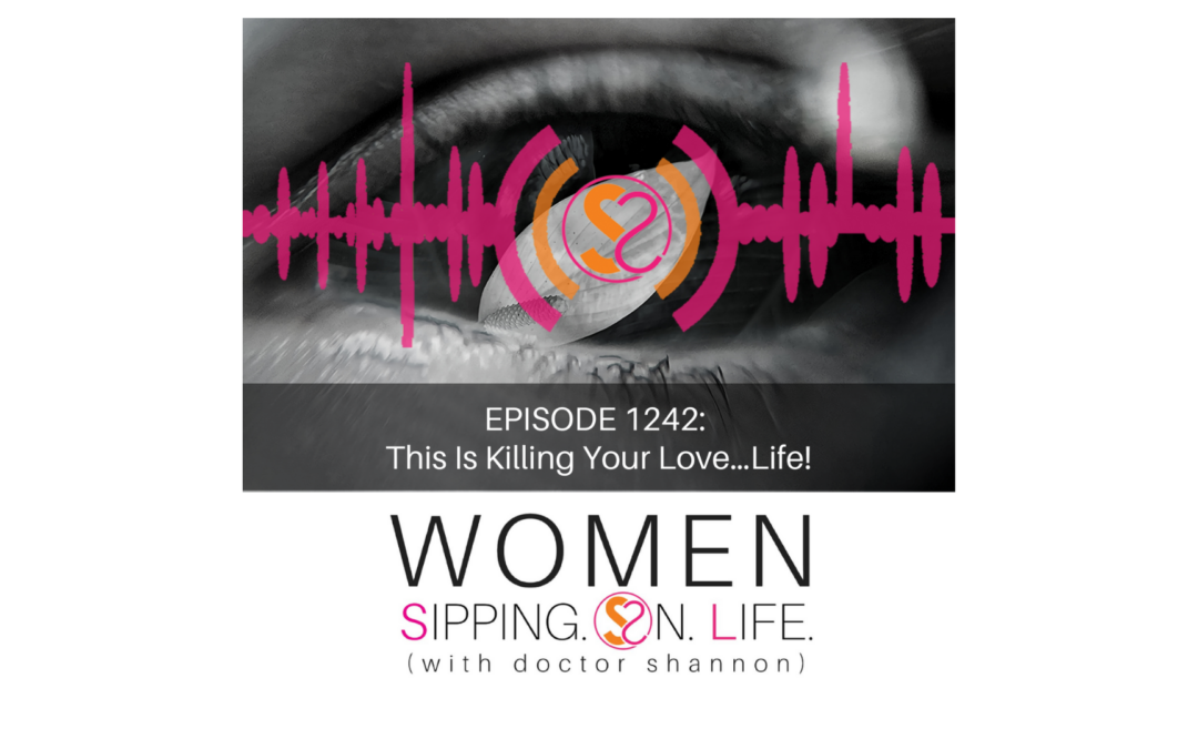 EPISODE 1242: This Is Killing Your Love…Life!