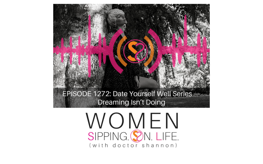 EPISODE 1272: Date Yourself Well Series —Dreaming Isn’t Doing