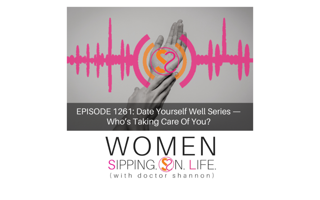 EPISODE 1261: Date Yourself Well Series — Who’s Taking Care Of You?