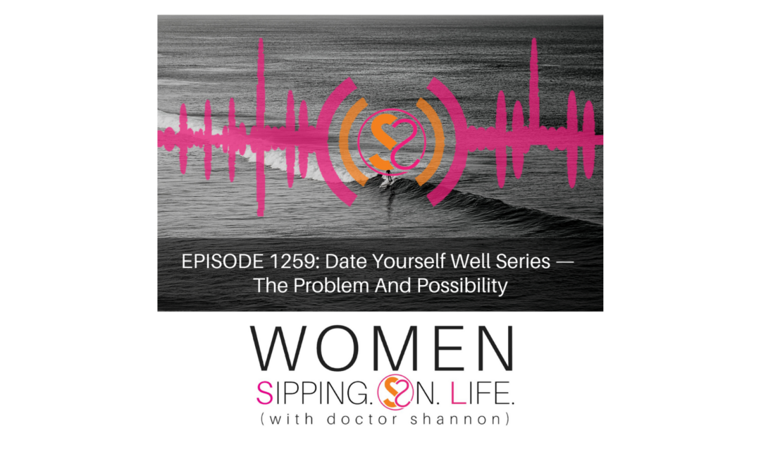 EPISODE 1259: Date Yourself Well Series — The Problem And Possibility